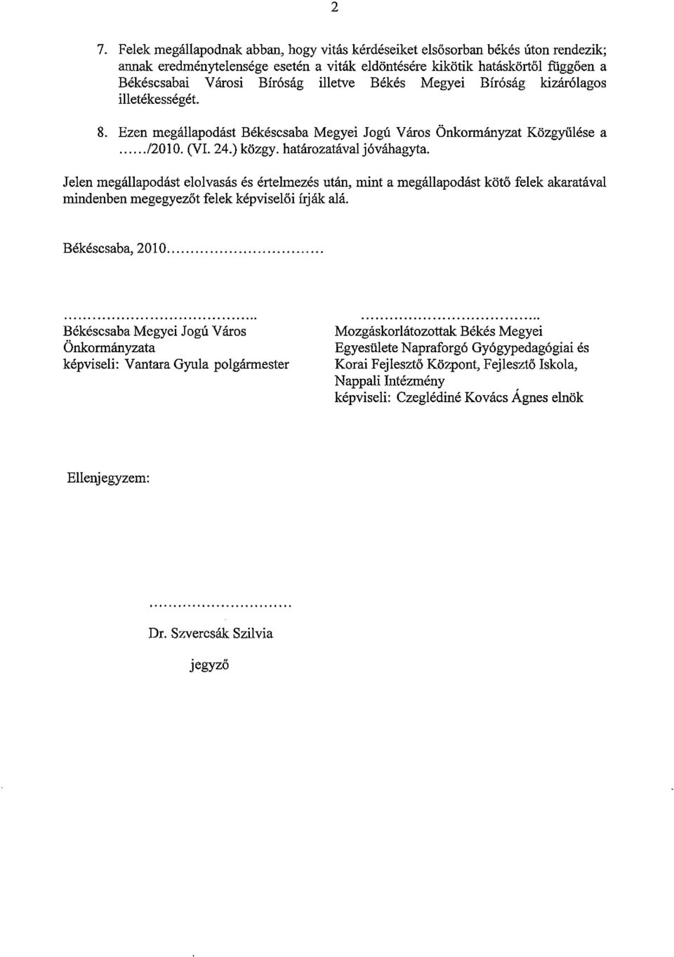 Jelen megatlapodast elolvasas es ertelmezes utan, mint a megallapodast kiito felek akarataval mindenben megegyezot felek kepviseloi irjak ala. Bekescsaba, 2010.