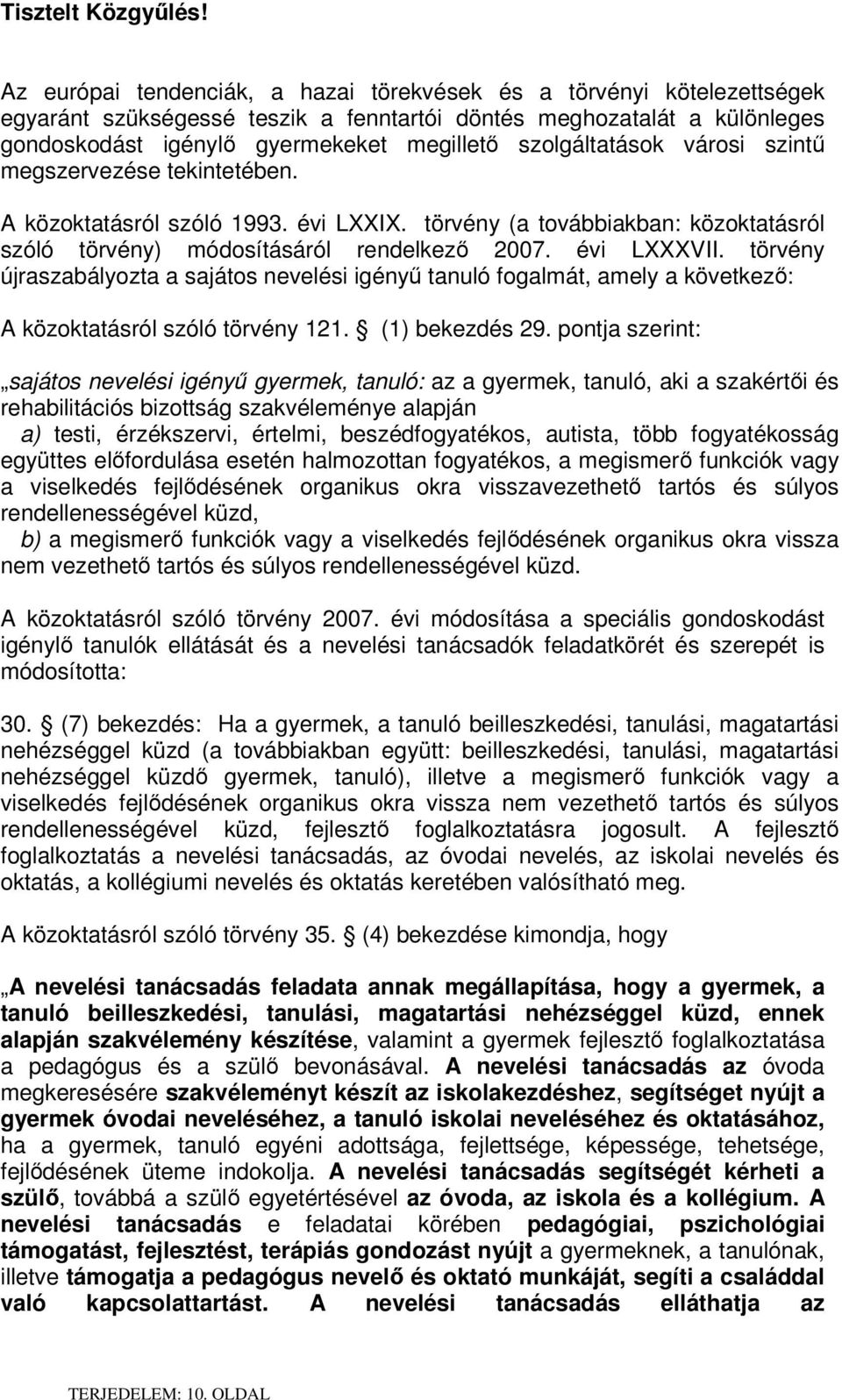 szolgáltatások városi szintű megszervezése tekintetében. A közoktatásról szóló 1993. évi LXXIX. törvény (a továbbiakban: közoktatásról szóló törvény) módosításáról rendelkező 2007. évi LXXXVII.