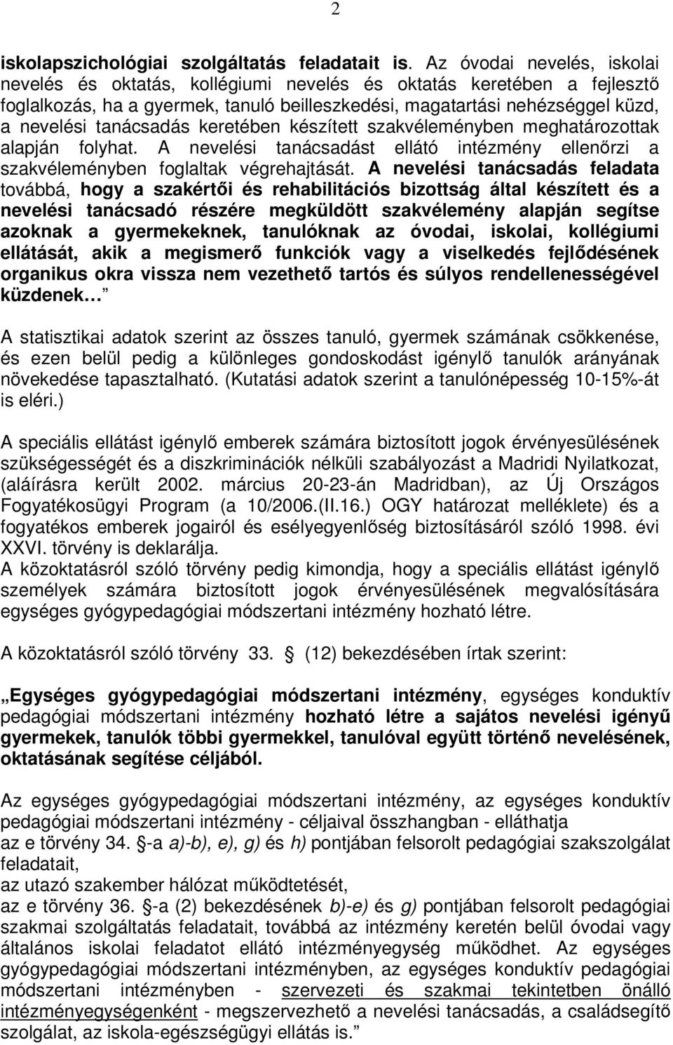 tanácsadás keretében készített szakvéleményben meghatározottak alapján folyhat. A nevelési tanácsadást ellátó intézmény ellenőrzi a szakvéleményben foglaltak végrehajtását.