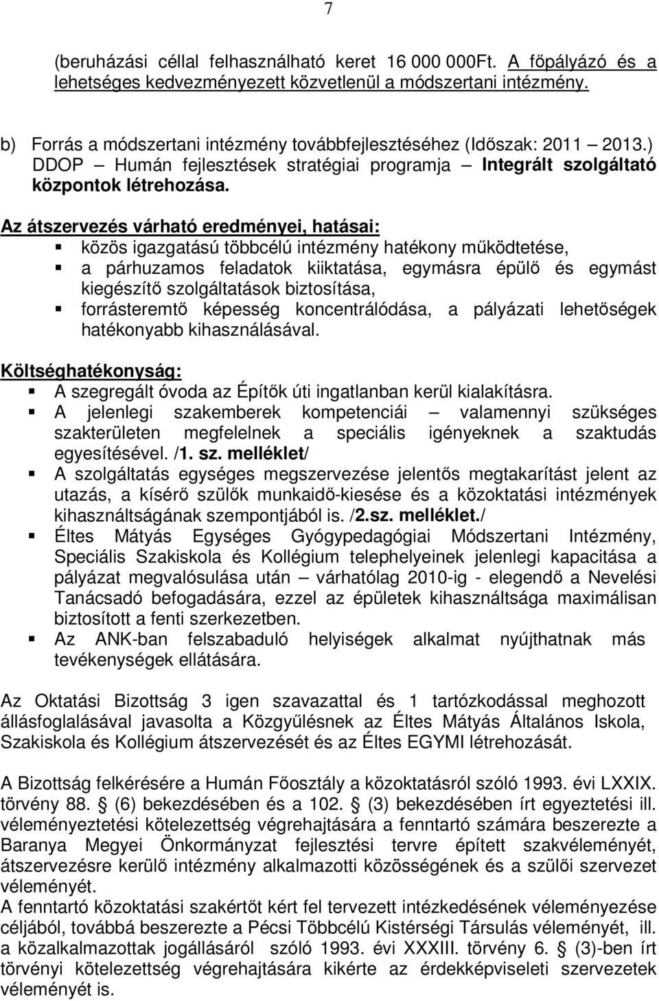 Az átszervezés várható eredményei, hatásai: közös igazgatású többcélú intézmény hatékony működtetése, a párhuzamos feladatok kiiktatása, egymásra épülő és egymást kiegészítő szolgáltatások