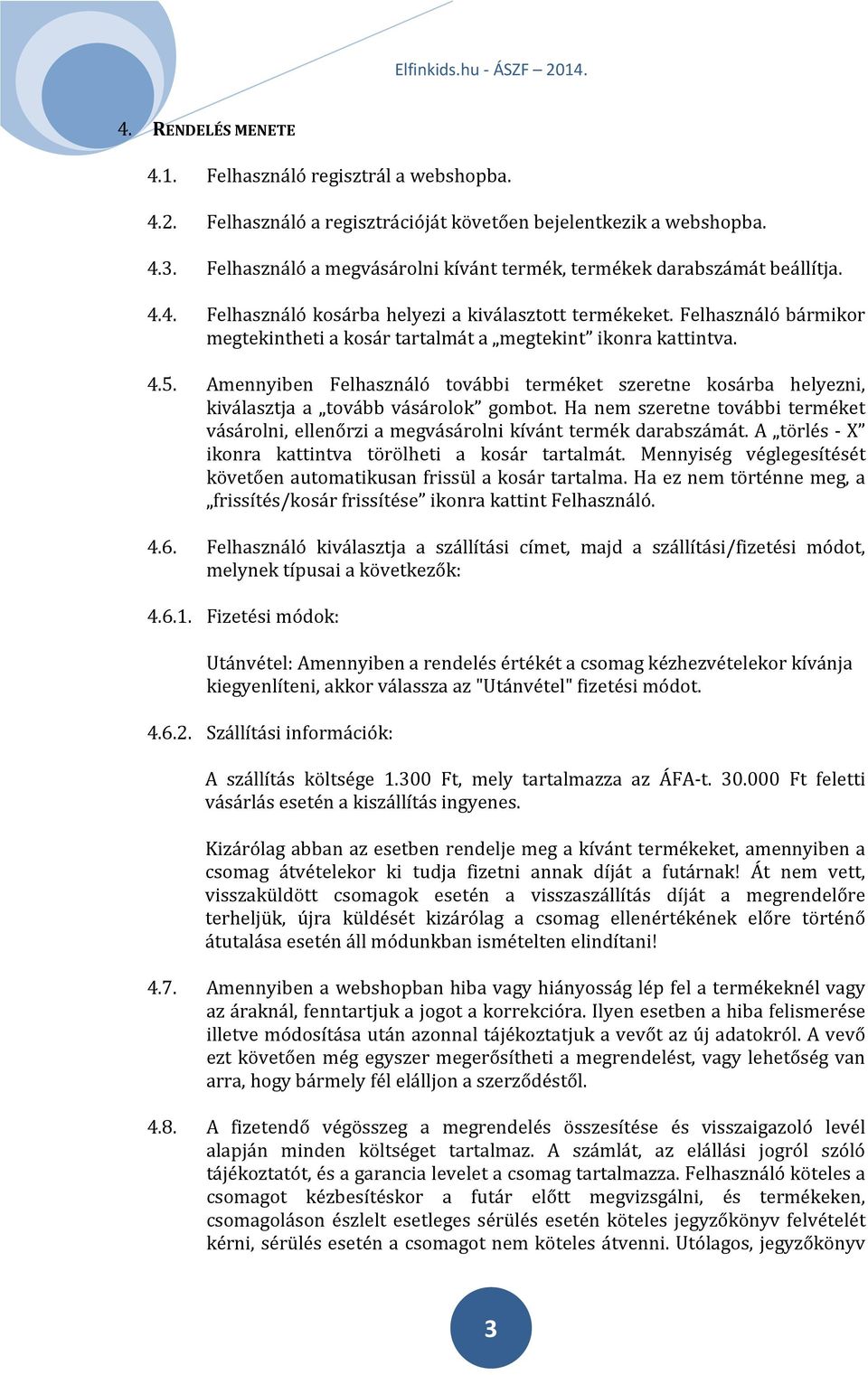 Felhasználó bármikor megtekintheti a kosár tartalmát a megtekint ikonra kattintva. 4.5. Amennyiben Felhasználó további terméket szeretne kosárba helyezni, kiválasztja a tovább vásárolok gombot.