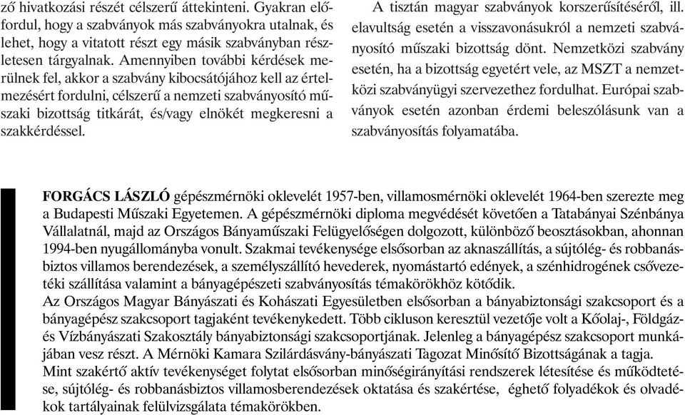 szakkérdéssel. A tisztán magyar szabványok korszerûsítésérõl, ill. elavultság esetén a visszavonásukról a nemzeti szabványosító mûszaki bizottság dönt.