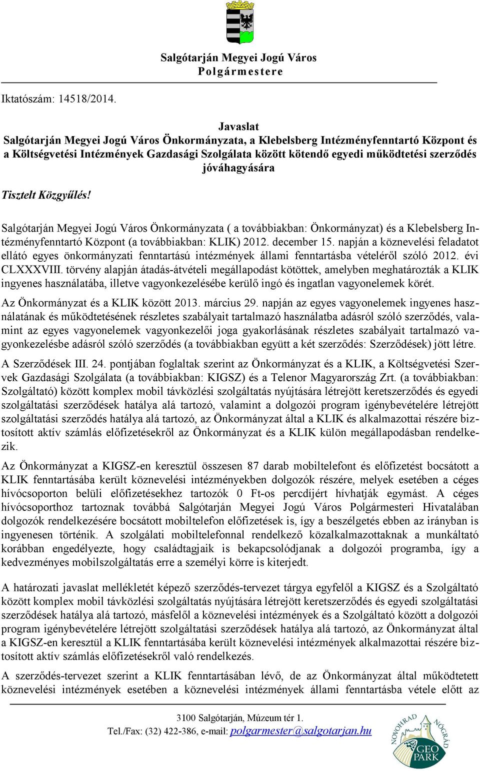 jóváhagyására Tisztelt Közgyűlés! Salgótarján Megyei Jogú Város Önkormányzata ( a továbbiakban: Önkormányzat) és a Klebelsberg Intézményfenntartó Központ (a továbbiakban: KLIK) 2012. december 15.