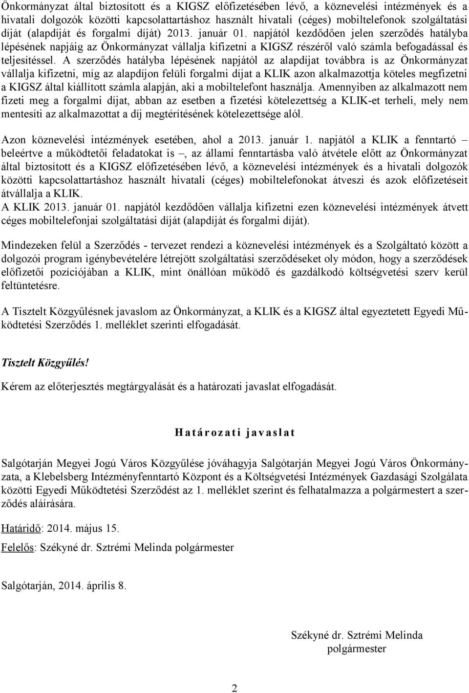 napjától kezdődően jelen szerződés hatályba lépésének napjáig az Önkormányzat vállalja kifizetni a KIGSZ részéről való számla befogadással és teljesítéssel.