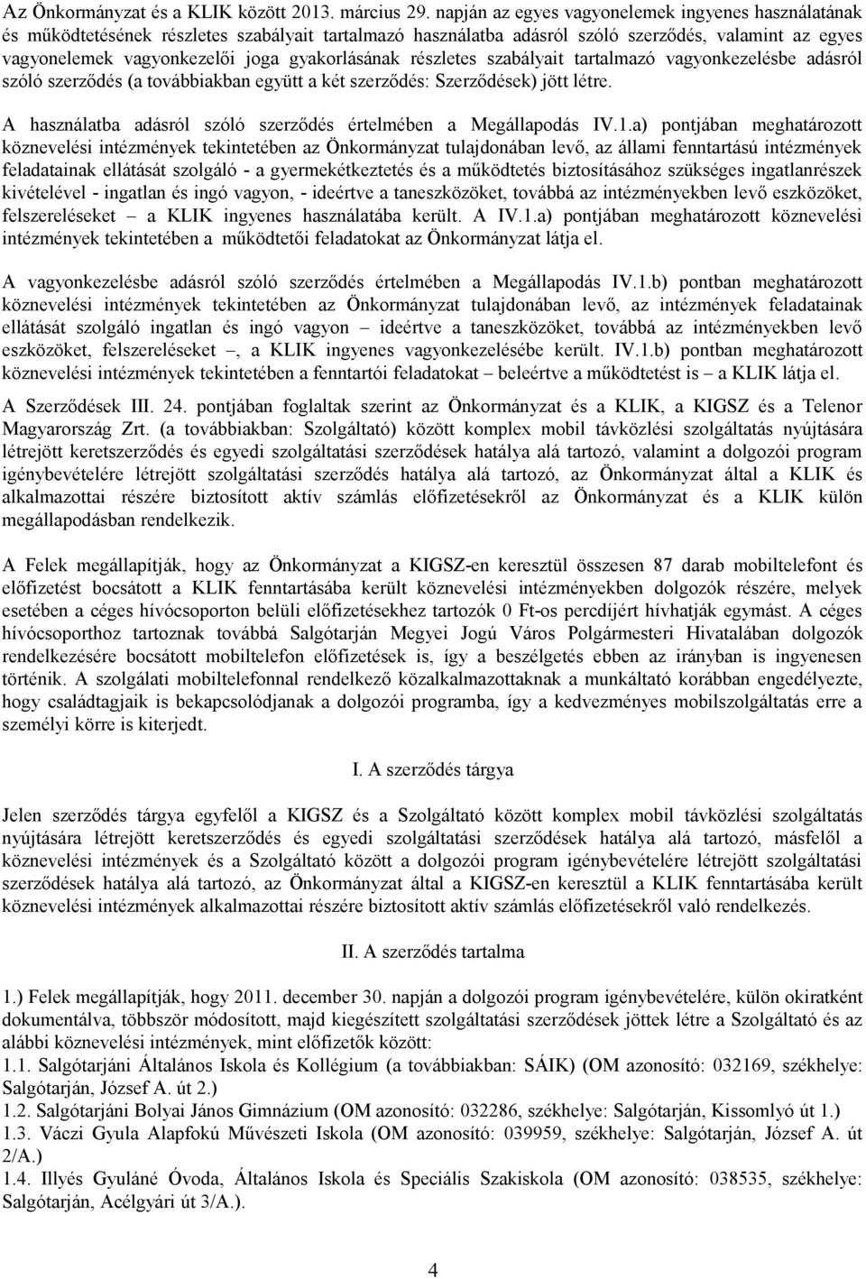 gyakorlásának részletes szabályait tartalmazó vagyonkezelésbe adásról szóló szerződés (a továbbiakban együtt a két szerződés: Szerződések) jött létre.