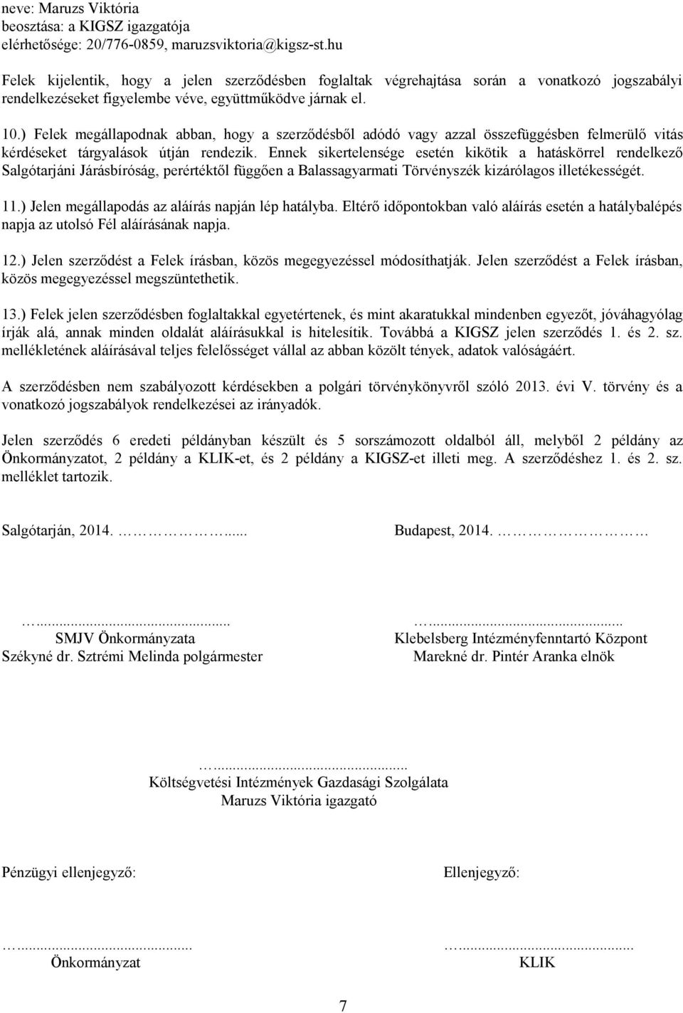 ) Felek megállapodnak abban, hogy a szerződésből adódó vagy azzal összefüggésben felmerülő vitás kérdéseket tárgyalások útján rendezik.