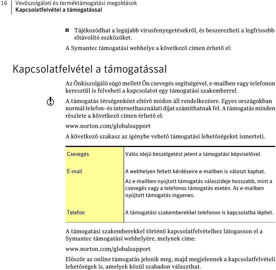 kapcsolatot egy támogatási szakemberrel. A támogatás térségenként eltérő módon áll rendelkezésre. Egyes országokban normál telefon- és internethasználati díjat számíthatnak fel.