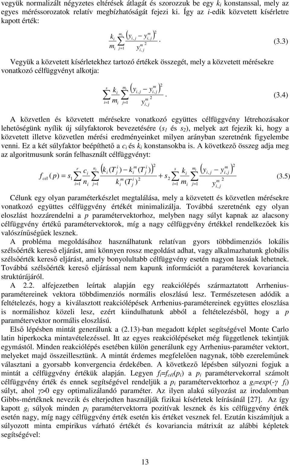 3) Vegyük a közvetett kísérletekhez tartozó értékek összegét, mely a közvetett mérésekre voatkozó célfüggvéyt alkota: s m m k ( y y ),, m = 1 = 1 y m,. (3.