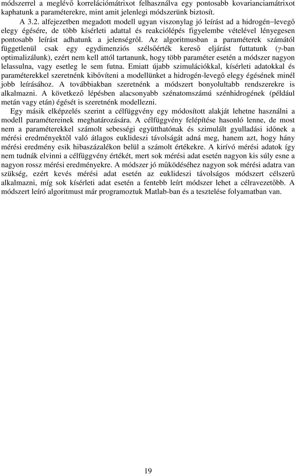 Az algortmusba a paraméterek számától függetleül csak egy egydmezós szélsőérték kereső elárást futtatuk (γ-ba optmalzáluk), ezért em kell attól tartauk, hogy több paraméter eseté a módszer agyo