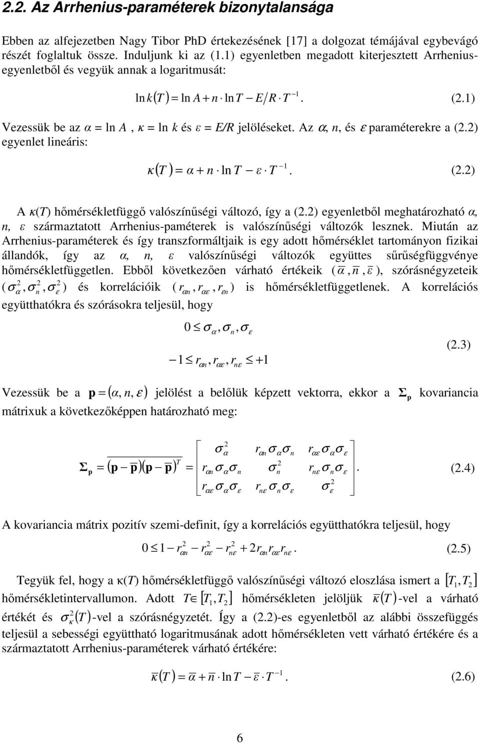 ) egyelet leárs: ( T ) = α + l T ε T. (.) A (T) hőmérsékletfüggő valószíűség változó, így a (.) egyeletből meghatározható α,, ε származtatott Arrheus-paméterek s valószíűség változók leszek.