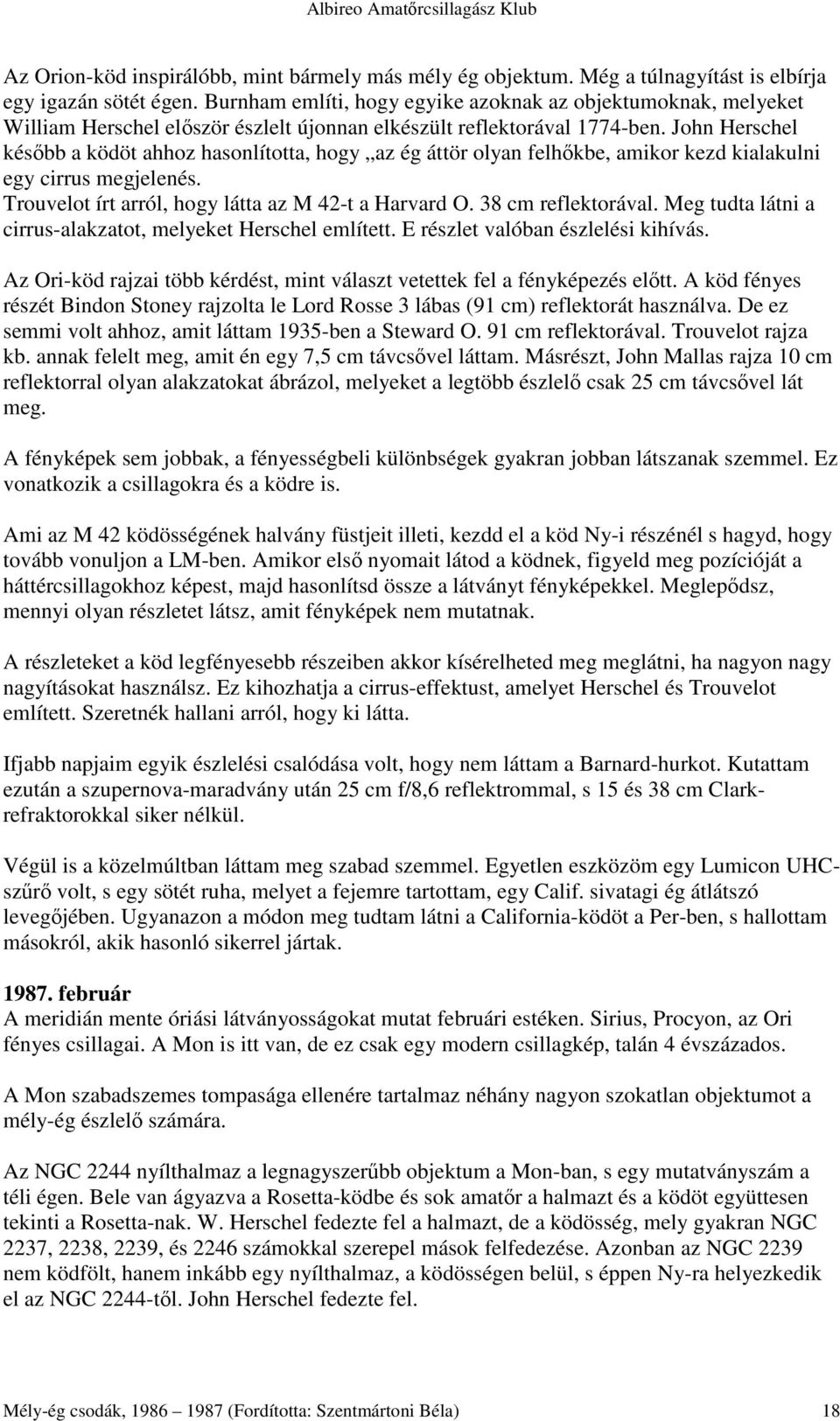 John Herschel késıbb a ködöt ahhoz hasonlította, hogy az ég áttör olyan felhıkbe, amikor kezd kialakulni egy cirrus megjelenés. Trouvelot írt arról, hogy látta az M 42-t a Harvard O.