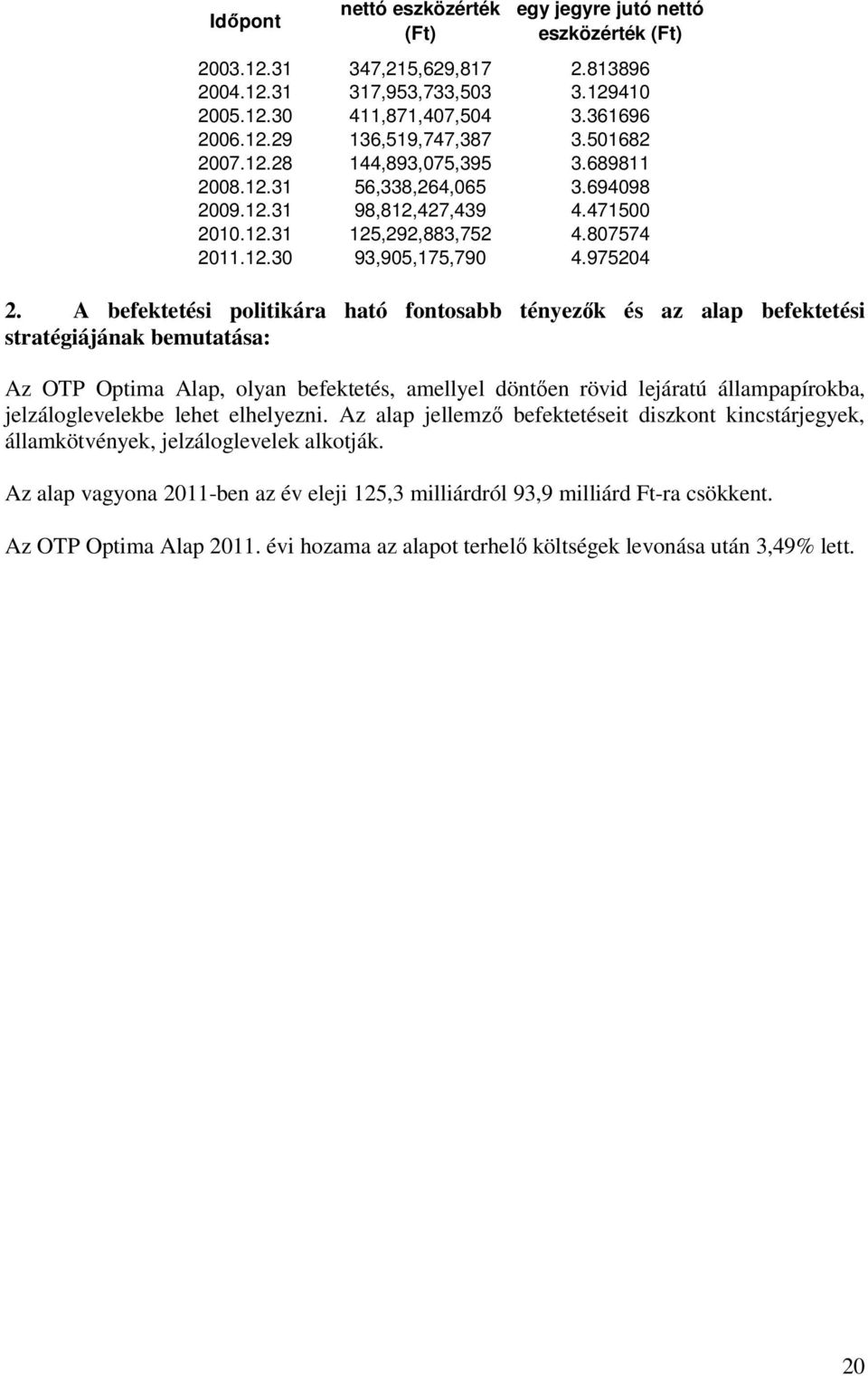 A befektetési politikára ható fontosabb tényezık és az alap befektetési stratégiájának bemutatása: Az OTP Optima Alap, olyan befektetés, amellyel döntıen rövid lejáratú állampapírokba,