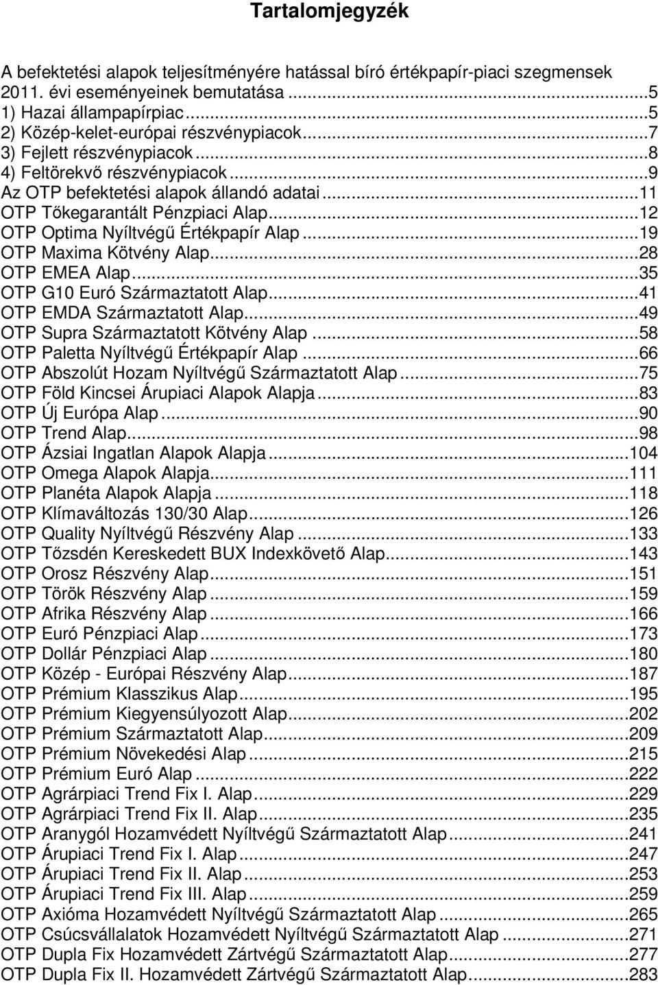 ..19 OTP Maxima Kötvény Alap...28 OTP EMEA Alap...35 OTP G10 Euró Származtatott Alap...41 OTP EMDA Származtatott Alap...49 OTP Supra Származtatott Kötvény Alap.