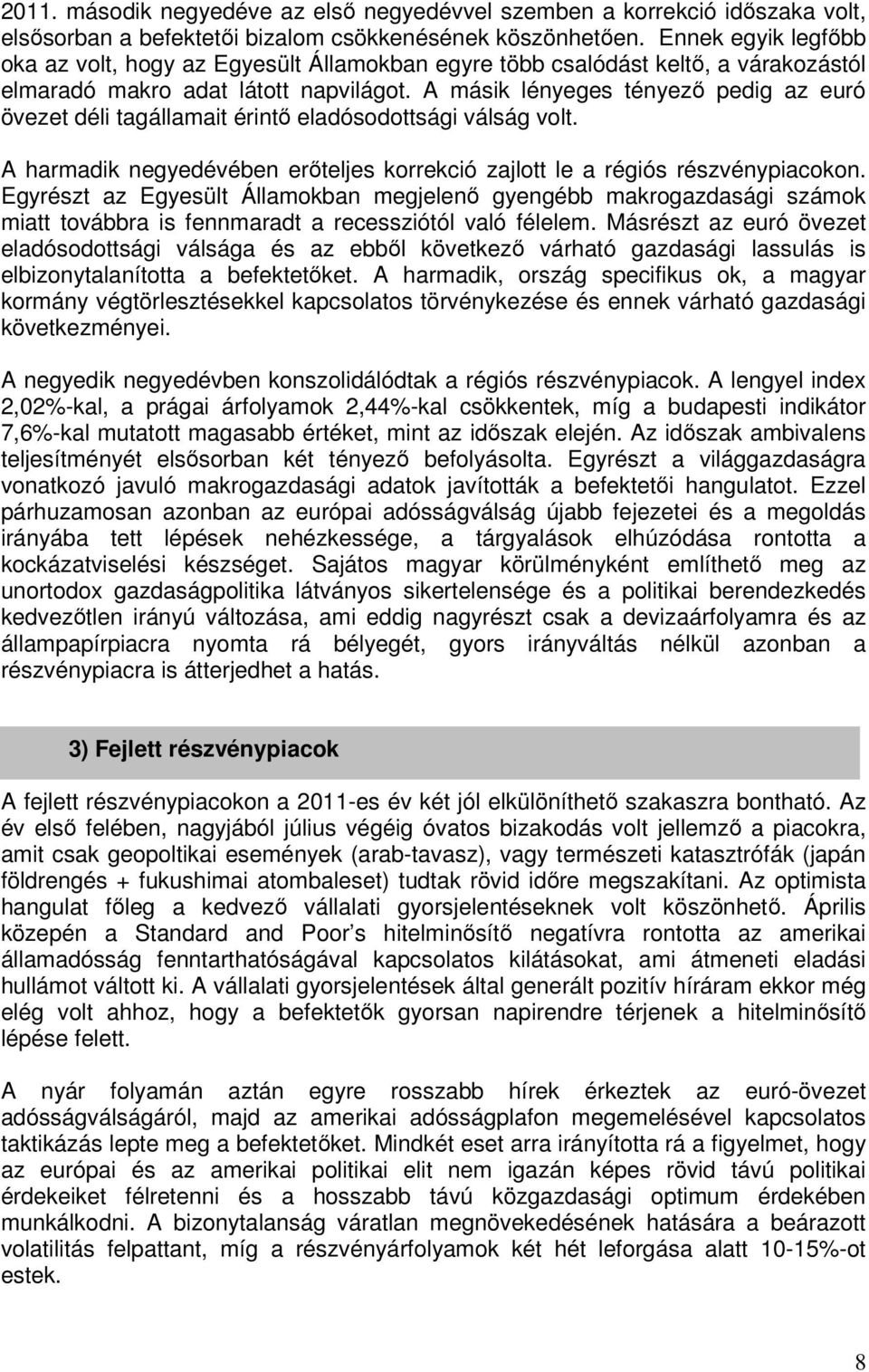 A másik lényeges tényezı pedig az euró övezet déli tagállamait érintı eladósodottsági válság volt. A harmadik negyedévében erıteljes korrekció zajlott le a régiós részvénypiacokon.