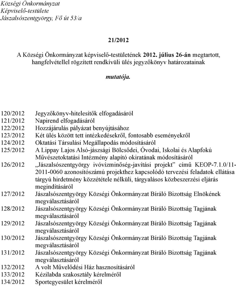 120/2012 Jegyzőkönyv-hitelesítők elfogadásáról 121/2012 Napirend elfogadásáról 122/2012 Hozzájárulás pályázat benyújtásához 123/2012 Két ülés között tett intézkedésekről, fontosabb eseményekről