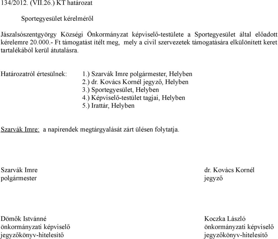 - Ft támogatást ítélt meg, mely a civil szervezetek támogatására elkülönített keret tartalékából kerül átutalásra. 3.) Sportegyesület, Helyben 4.