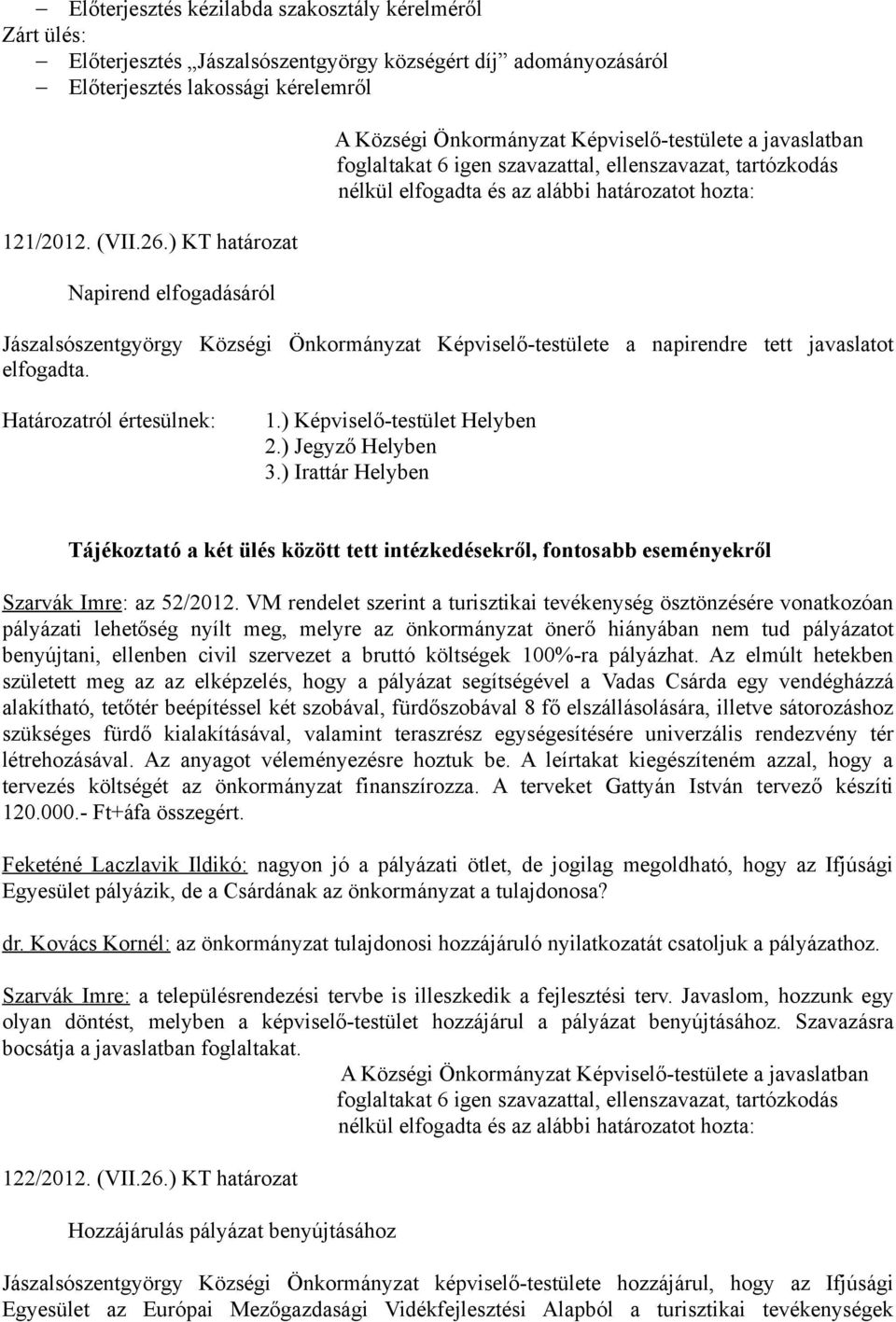 ) Irattár Helyben Tájékoztató a két ülés között tett intézkedésekről, fontosabb eseményekről Szarvák Imre: az 52/2012.