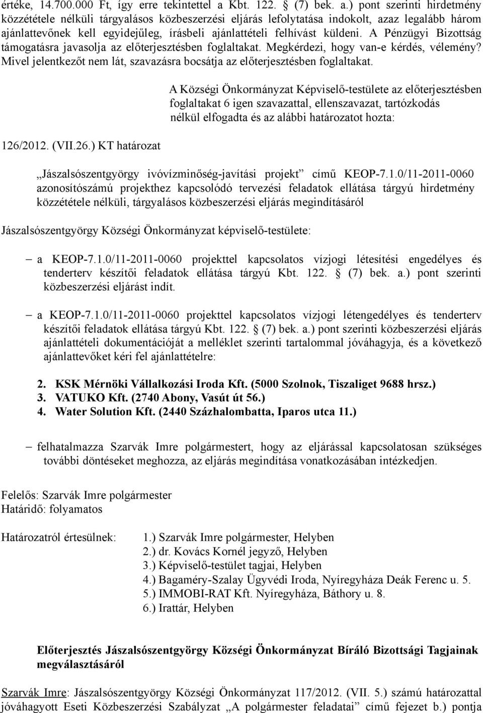 ) pont szerinti hirdetmény közzététele nélküli tárgyalásos közbeszerzési eljárás lefolytatása indokolt, azaz legalább három ajánlattevőnek kell egyidejűleg, írásbeli ajánlattételi felhívást küldeni.