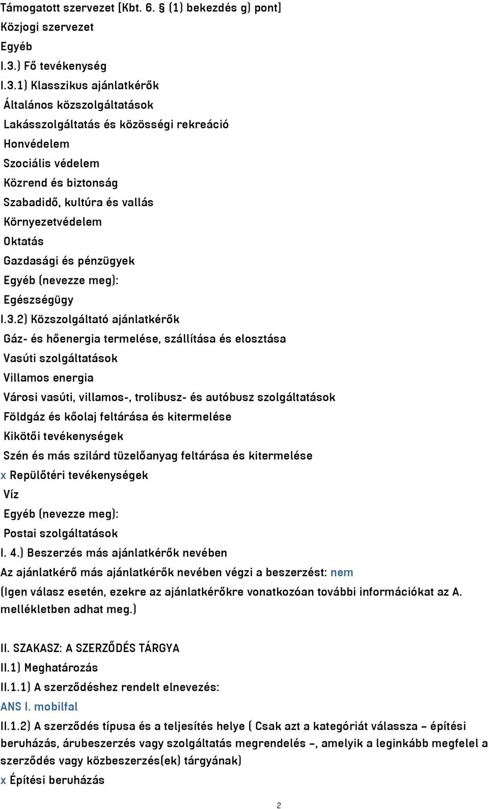 1) Klasszikus ajánlatkérők Általános közszolgáltatások Lakásszolgáltatás és közösségi rekreáció Honvédelem Szociális védelem Közrend és biztonság Szabadidő, kultúra és vallás Környezetvédelem Oktatás