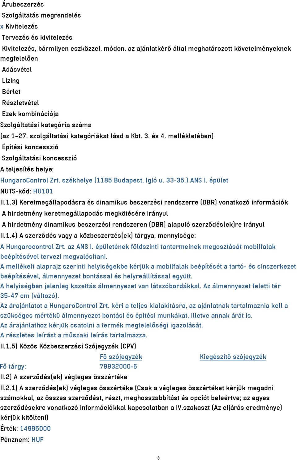 mellékletében) Építési koncesszió Szolgáltatási koncesszió A teljesítés helye: HungaroControl Zrt. székhelye (11