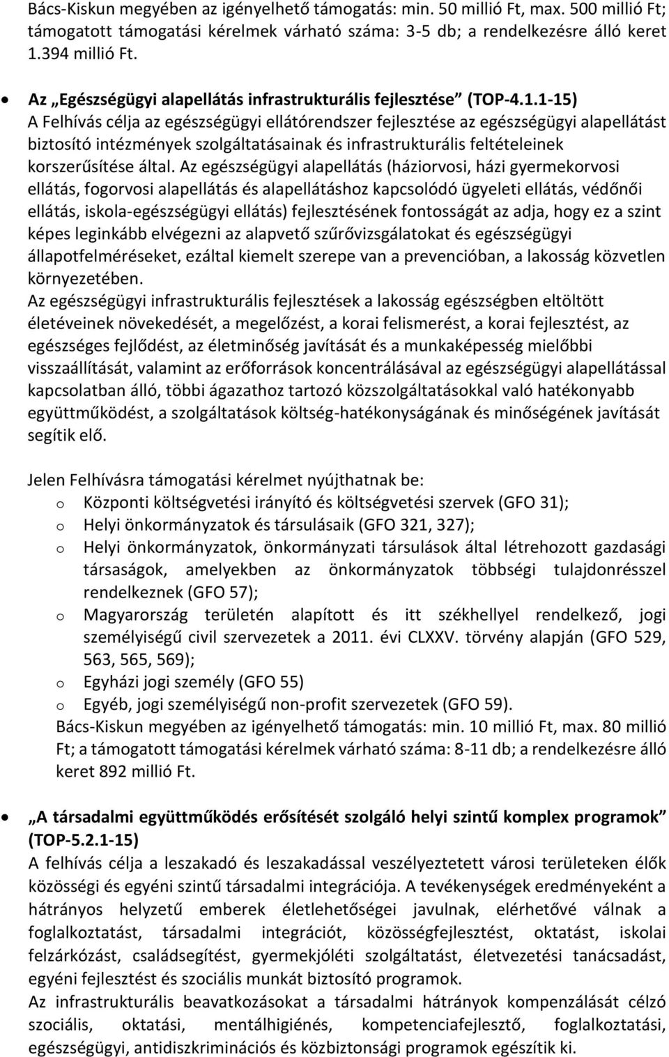 1-15) A Felhívás célja az egészségügyi ellátórendszer fejlesztése az egészségügyi alapellátást biztosító intézmények szolgáltatásainak és infrastrukturális feltételeinek korszerűsítése által.