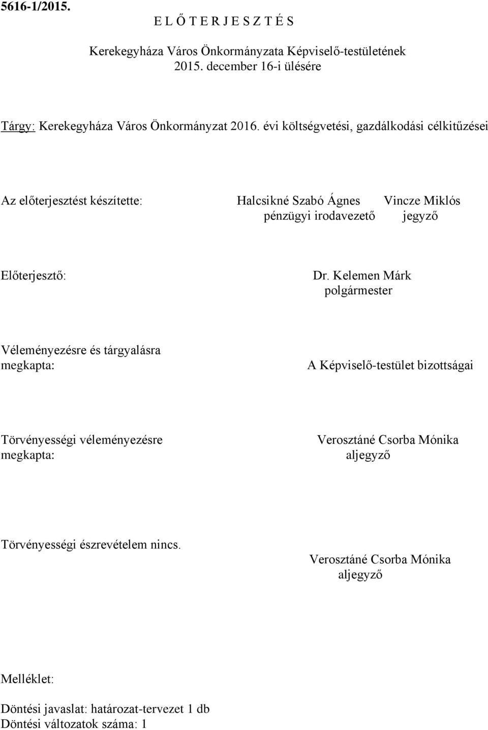 évi költségvetési, gazdálkodási célkitűzései Az előterjesztést készítette: Halcsikné Szabó Ágnes Vincze Miklós pénzügyi irodavezető jegyző Előterjesztő: Dr.