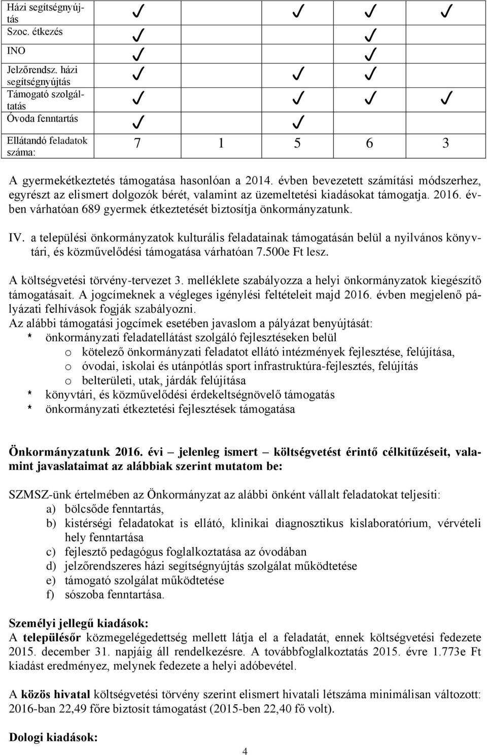 IV. a települési önkormányzatok kulturális feladatainak támogatásán belül a nyilvános könyvtári, és közművelődési támogatása várhatóan 7.500e Ft lesz. A költségvetési törvény-tervezet 3.