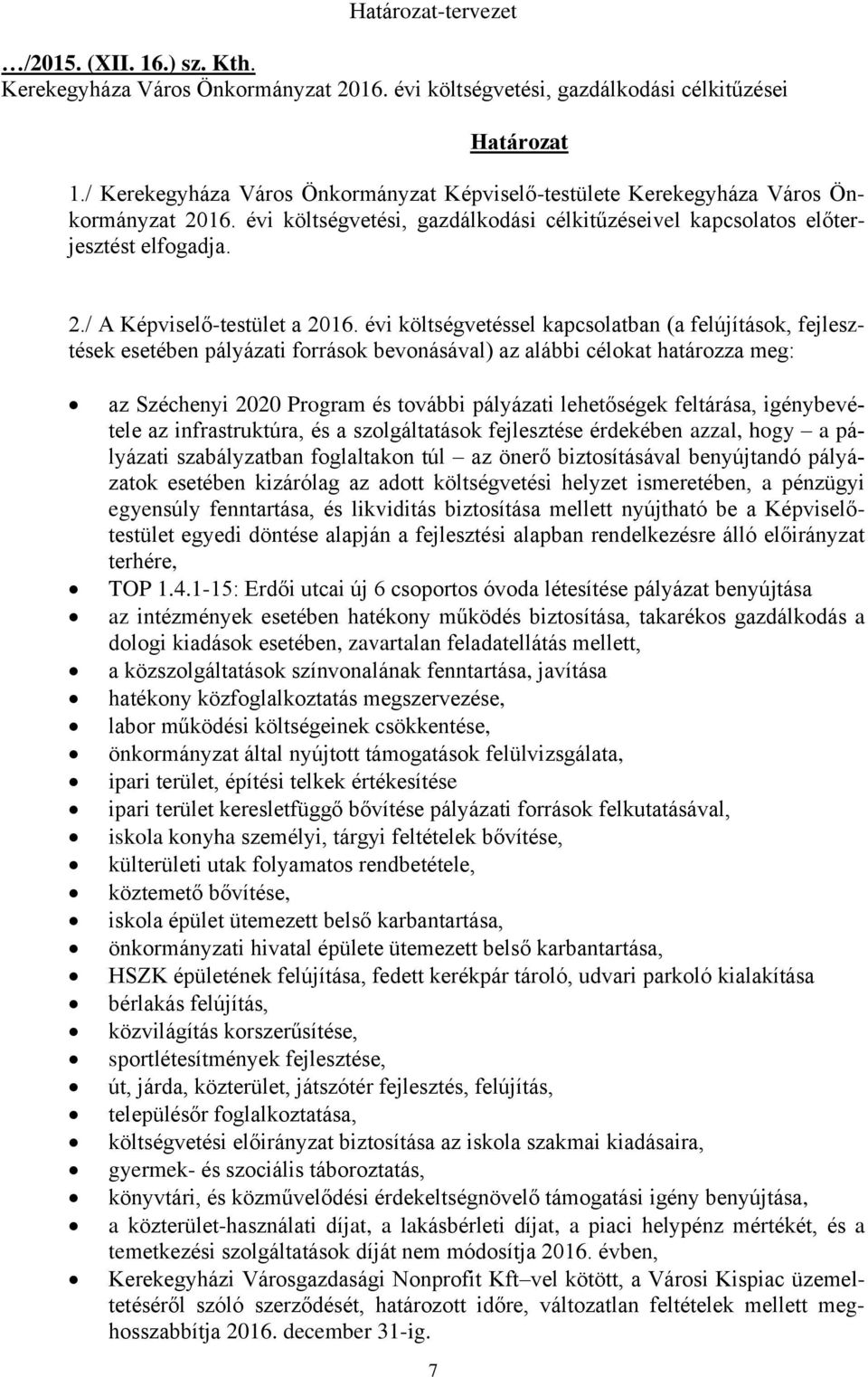 évi költségvetéssel kapcsolatban (a felújítások, fejlesztések esetében pályázati források bevonásával) az alábbi célokat határozza meg: az Széchenyi 2020 Program és további pályázati lehetőségek