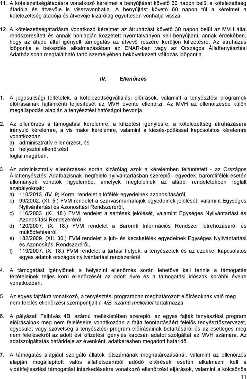 A kötelezettségátadásra vonatkozó kérelmet az átruházást követő 30 napon belül az MVH által rendszeresített és annak honlapján közzétett nyomtatványon kell benyújtani, annak érdekében, hogy az átadó