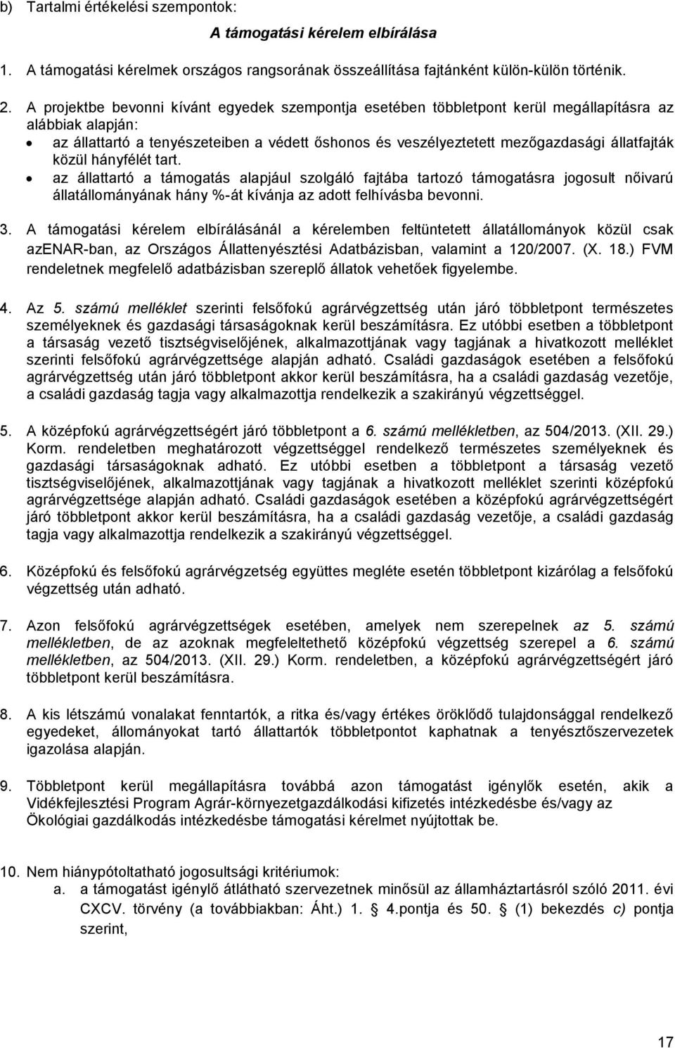 állatfajták közül hányfélét tart. az állattartó a támogatás alapjául szolgáló fajtába tartozó támogatásra jogosult nőivarú állatállományának hány %-át kívánja az adott felhívásba bevonni. 3.