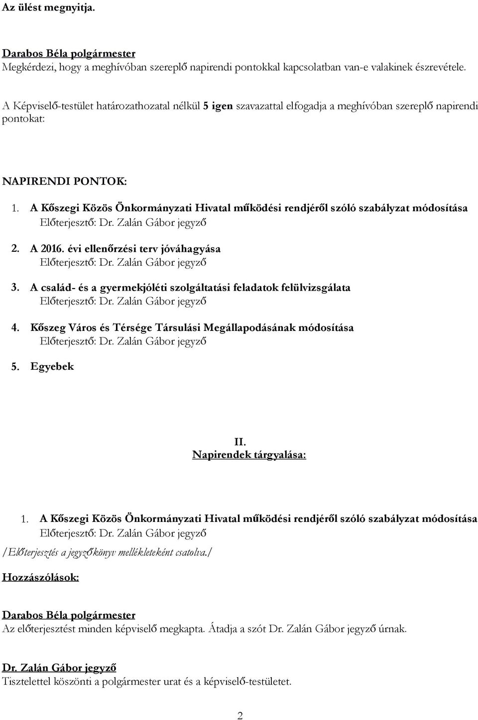 A Kőszegi Közös Önkormányzati Hivatal működési rendjéről szóló szabályzat módosítása 2. A 2016. évi ellenőrzési terv jóváhagyása 3.