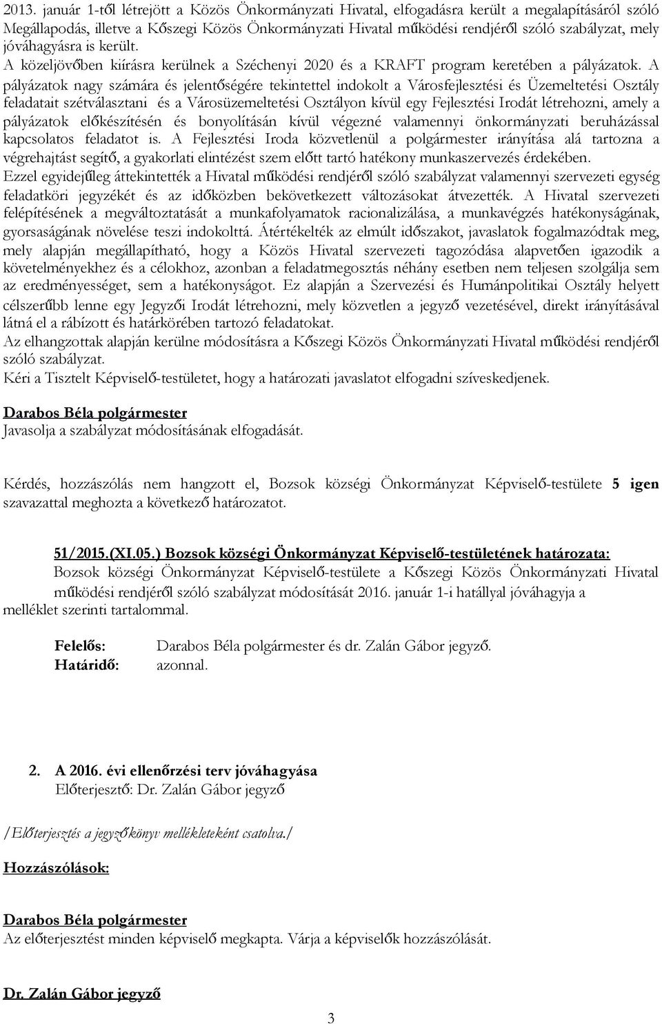 A pályázatok nagy számára és jelentőségére tekintettel indokolt a Városfejlesztési és Üzemeltetési Osztály feladatait szétválasztani és a Városüzemeltetési Osztályon kívül egy Fejlesztési Irodát