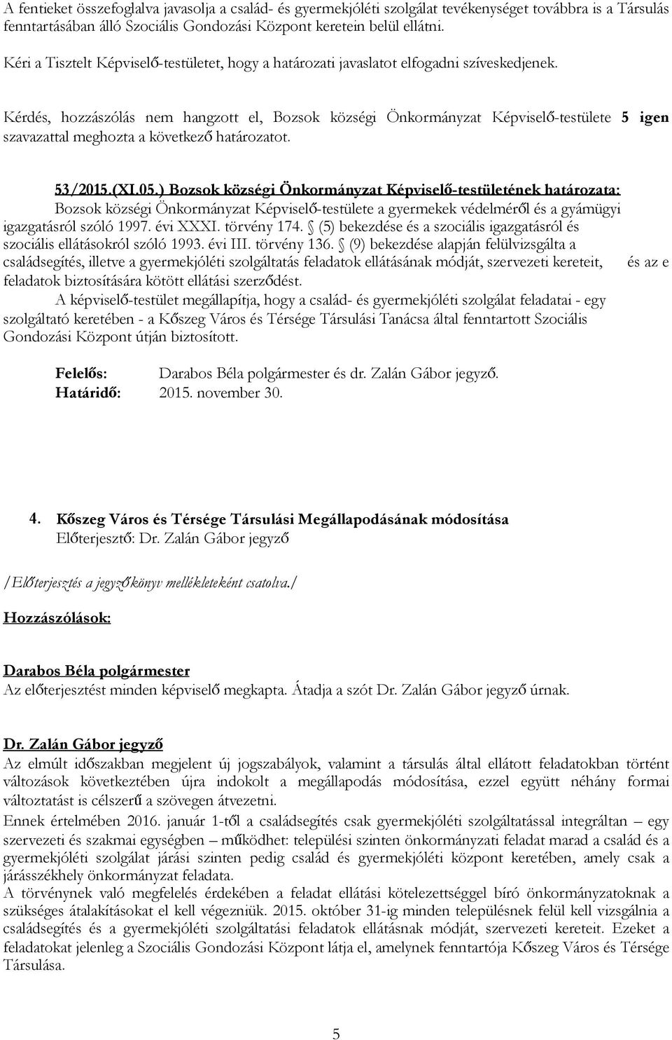 Kérdés, hozzászólás nem hangzott el, Bozsok községi Önkormányzat Képviselő-testülete 5 igen szavazattal meghozta a következő határozatot. 53/2015.(XI.05.