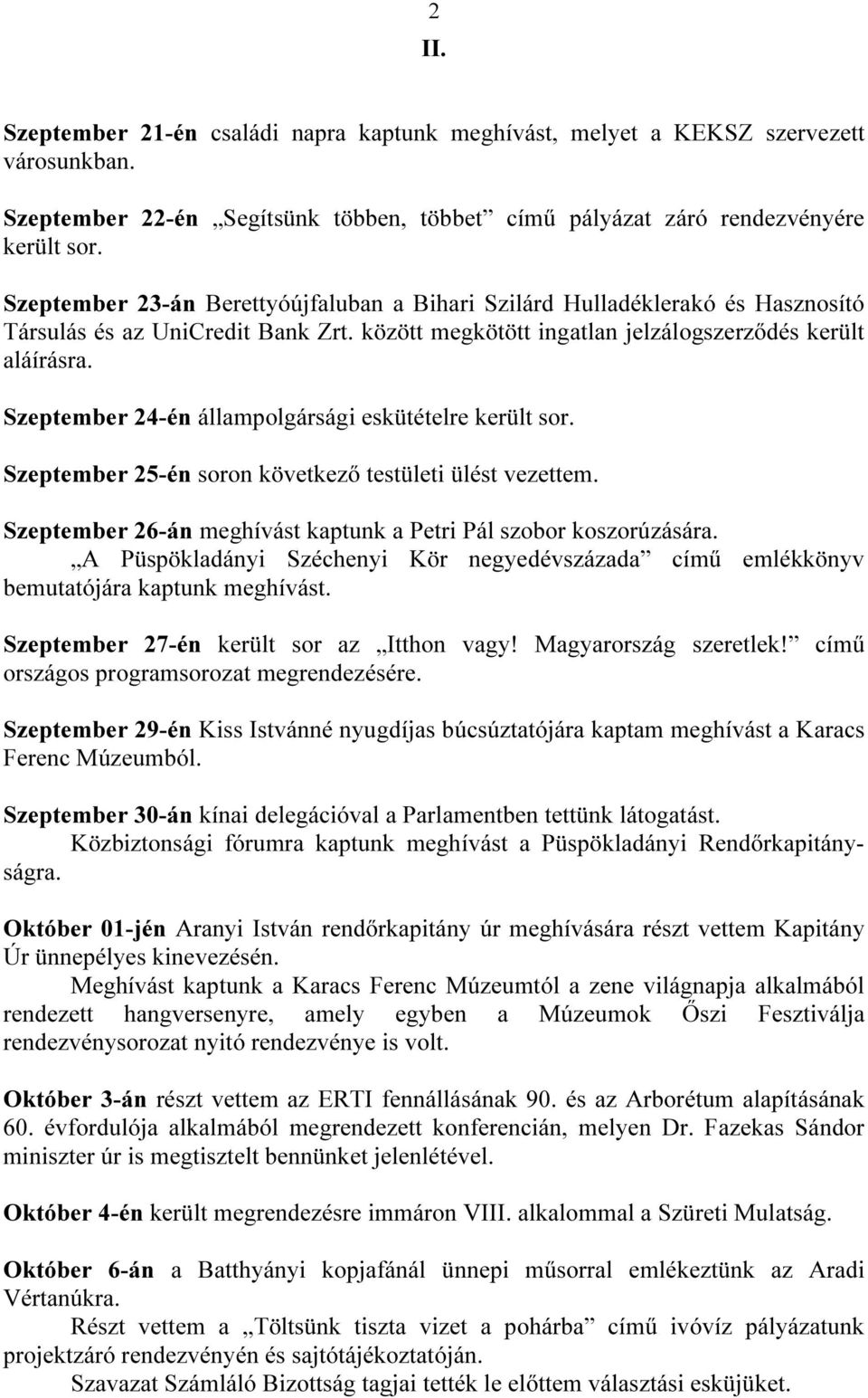 Szeptember 24-én állampolgársági eskütételre került sor. Szeptember 25-én soron következő testületi ülést vezettem. Szeptember 26-án meghívást kaptunk a Petri Pál szobor koszorúzására.