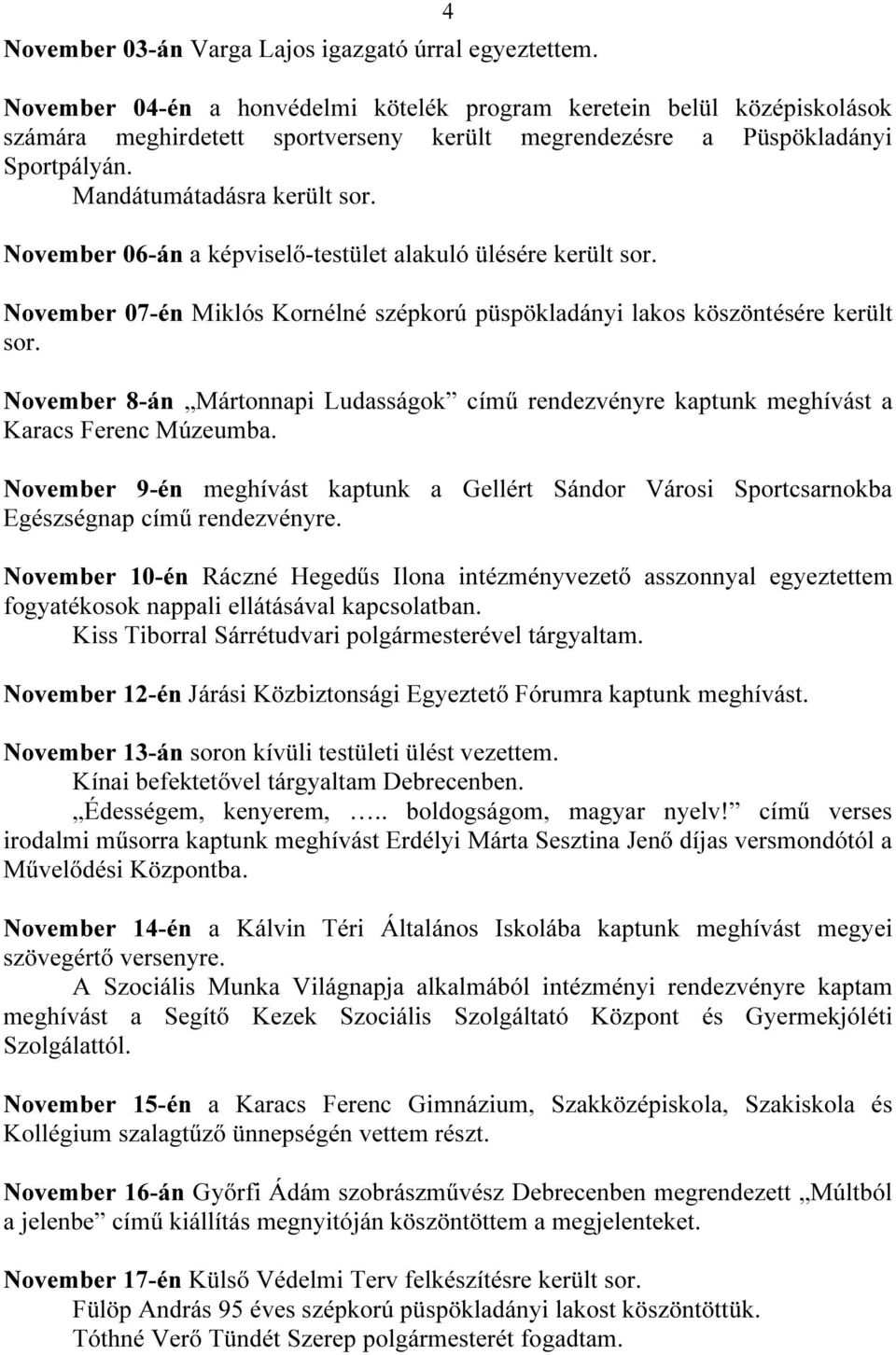 November 06-án a képviselő-testület alakuló ülésére került sor. November 07-én Miklós Kornélné szépkorú püspökladányi lakos köszöntésére került sor.