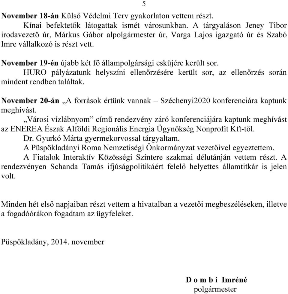 November 19-én újabb két fő állampolgársági esküjére került sor. HURO pályázatunk helyszíni ellenőrzésére került sor, az ellenőrzés során mindent rendben találtak.