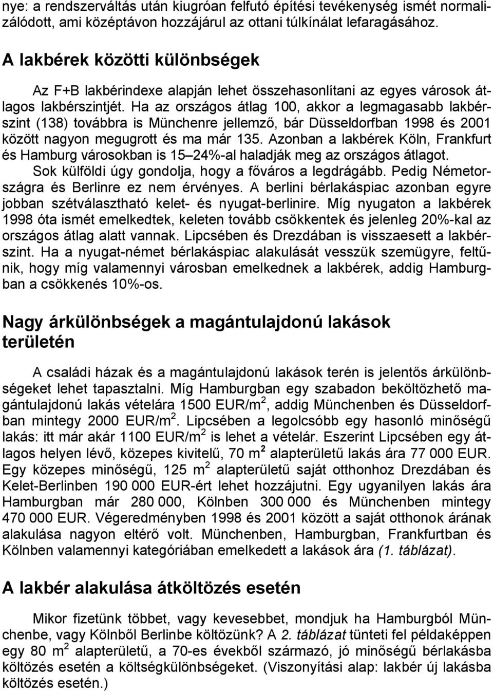 Ha az országos átlag 1, akkor a legmagasabb lakbérszint (138) továbbra is Münchenre jellemző, bár Düsseldorfban 1998 és 21 között nagyon megugrott és ma már 135.