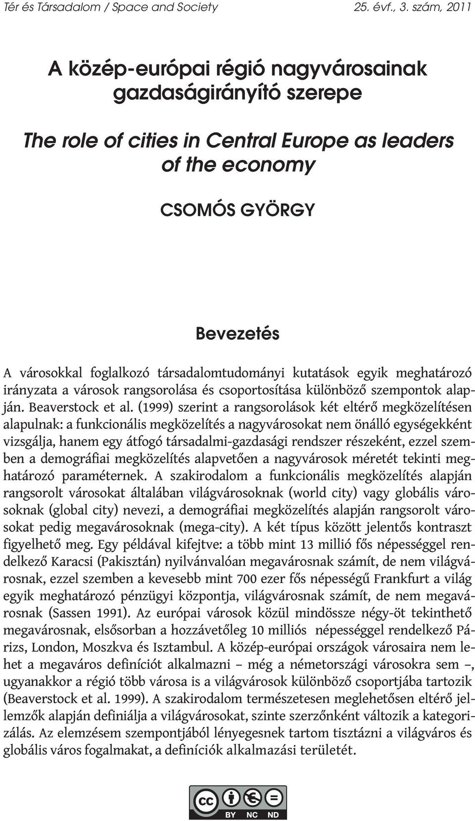 társadalomtudományi kutatások egyik meghatározó irányzata a városok rangsorolása és csoportosítása különböző szempontok alapján. Beaverstock et al.