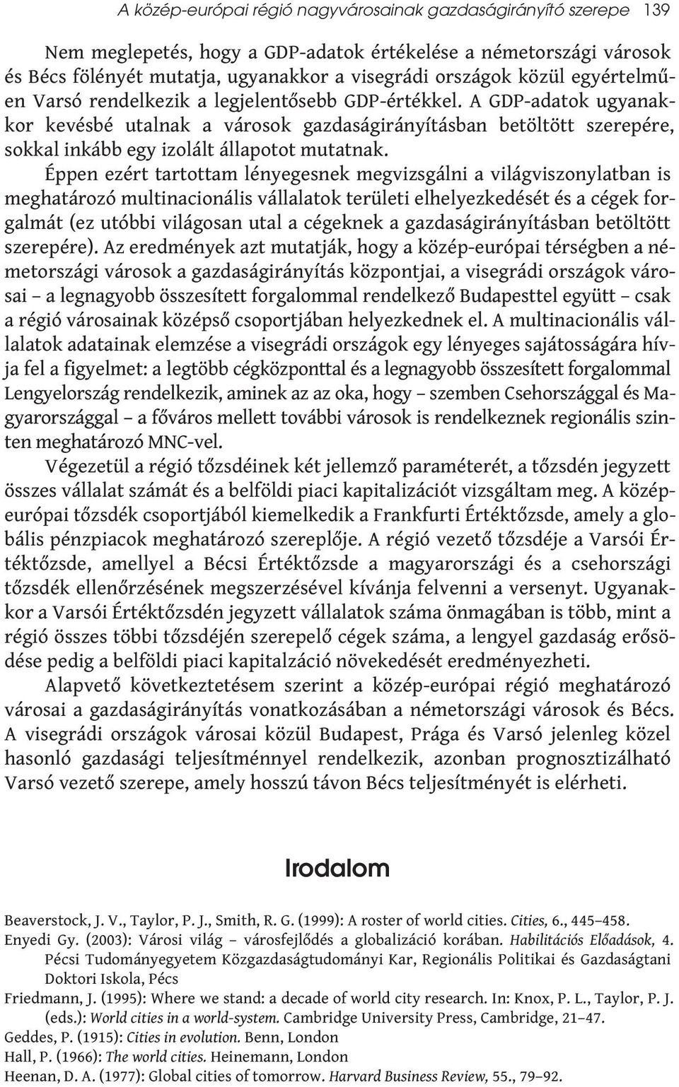 Éppen ezért tartottam lényegesnek megvizsgálni a világviszonylatban is meghatározó multinacionális vállalatok területi elhelyezkedését és a cégek forgalmát (ez utóbbi világosan utal a cégeknek a