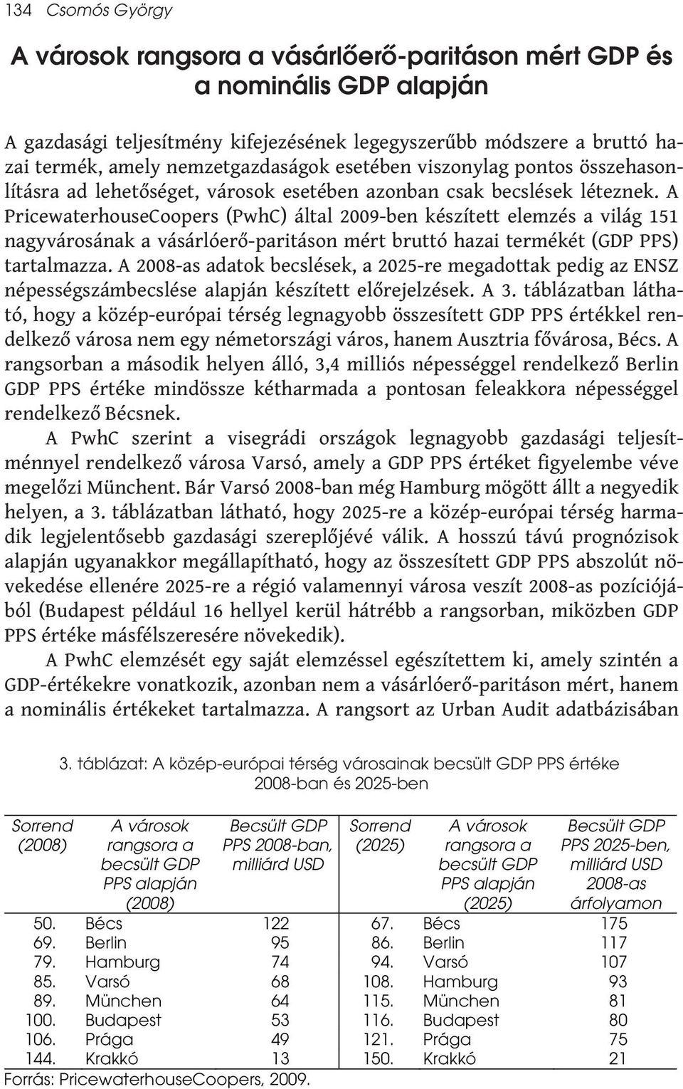 A PricewaterhouseCoopers (PwhC) által 2009-ben készített elemzés a világ 151 nagyvárosának a vásárlóerő-paritáson mért bruttó hazai termékét (GDP PPS) tartalmazza.