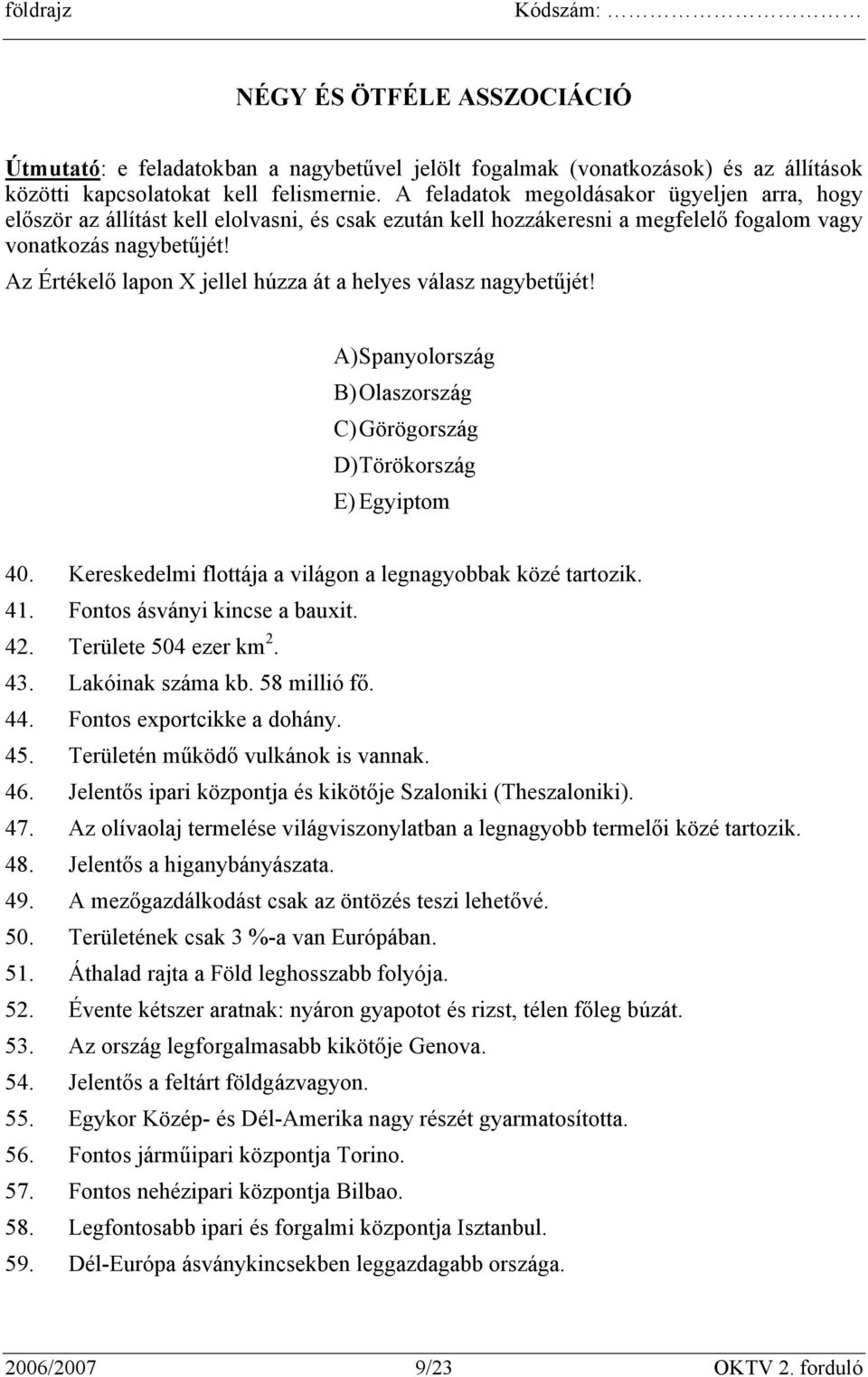 Az Értékelő lapon X jellel húzza át a helyes válasz nagybetűjét! A) Spanyolország B) Olaszország C) Görögország D) Törökország E) Egyiptom 40.