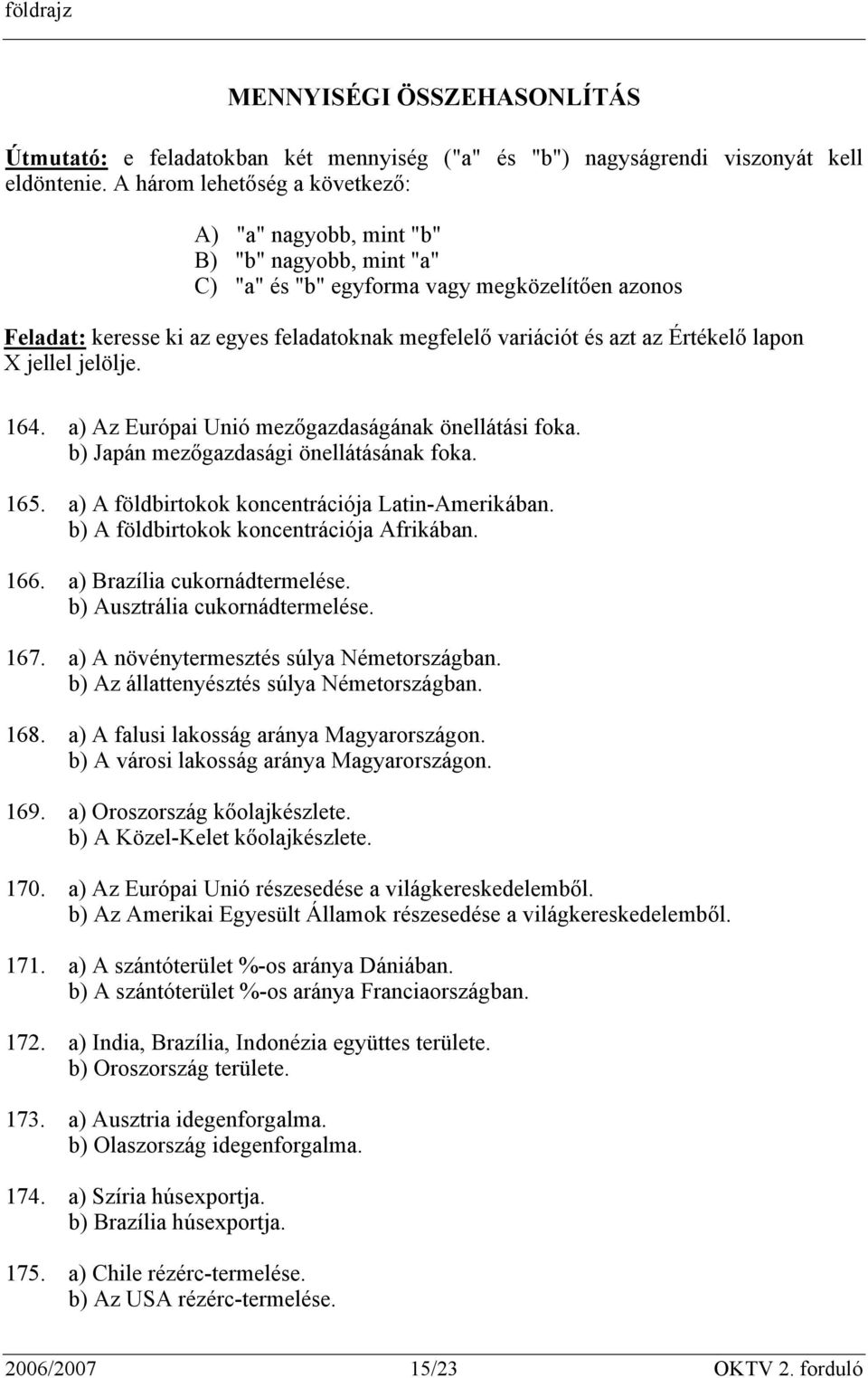 az Értékelő lapon X jellel jelölje. 164. a) Az Európai Unió mezőgazdaságának önellátási foka. b) Japán mezőgazdasági önellátásának foka. 165. a) A földbirtokok koncentrációja Latin-Amerikában.