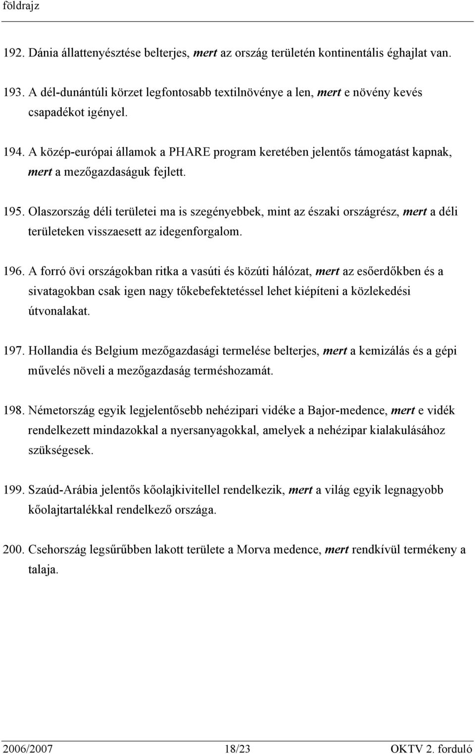 Olaszország déli területei ma is szegényebbek, mint az északi országrész, mert a déli területeken visszaesett az idegenforgalom. 196.