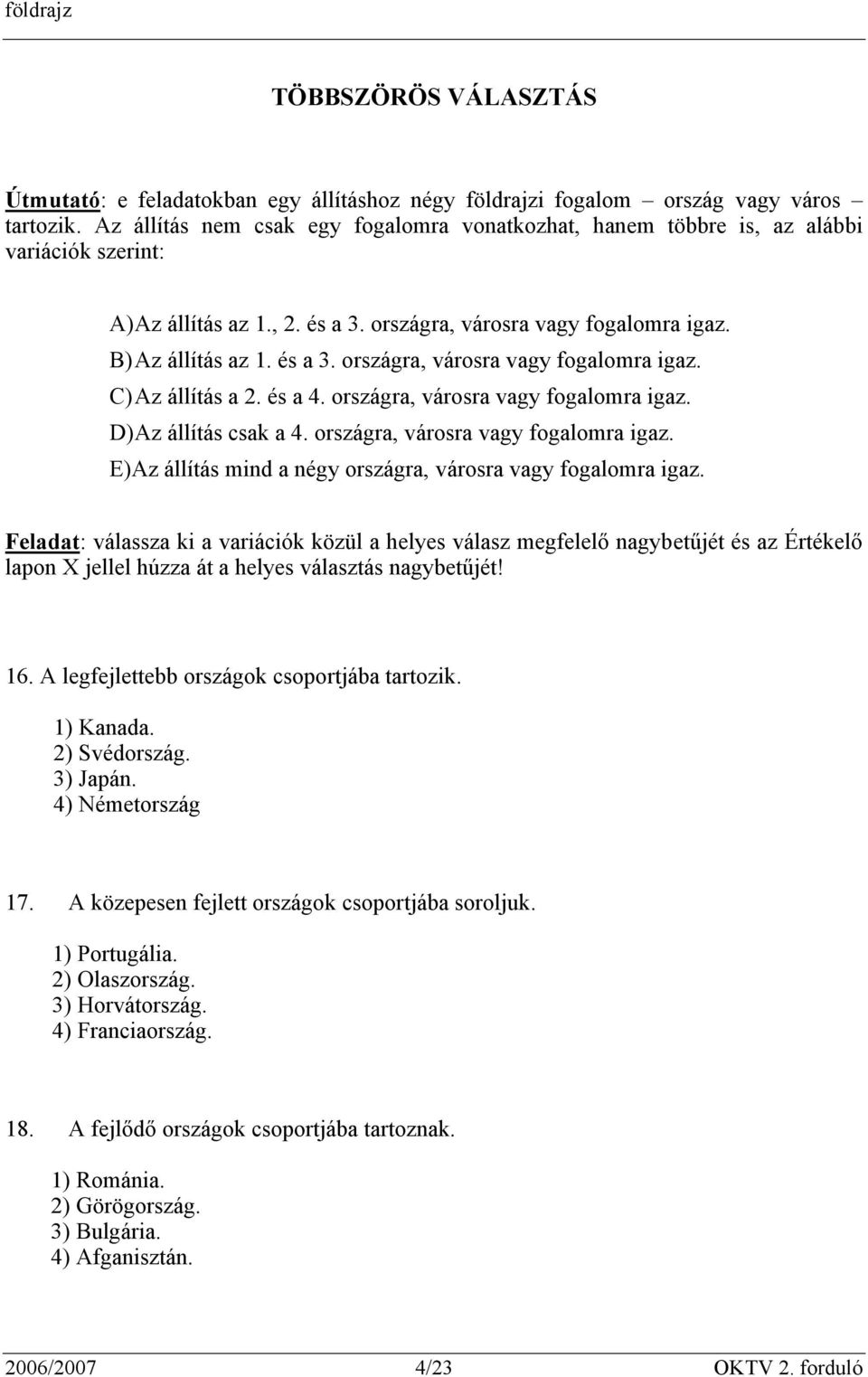 és a 4. országra, városra vagy fogalomra igaz. D) Az állítás csak a 4. országra, városra vagy fogalomra igaz. E) Az állítás mind a négy országra, városra vagy fogalomra igaz.