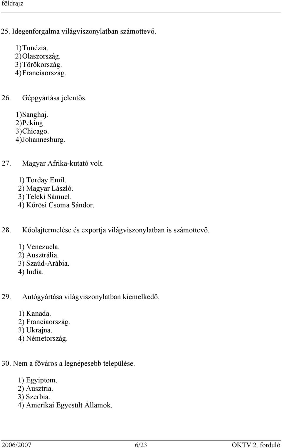 Kőolajtermelése és exportja világviszonylatban is számottevő. 1) Venezuela. 2) Ausztrália. 3) Szaúd-Arábia. 4) India. 29. Autógyártása világviszonylatban kiemelkedő.