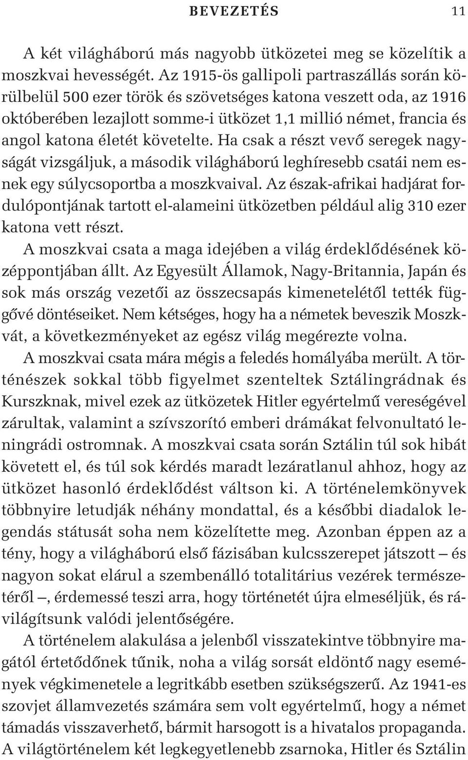 követelte. Ha csak a részt vevô seregek nagyságát vizsgáljuk, a második világháború leghíresebb csatái nem esnek egy súlycsoportba a moszkvaival.