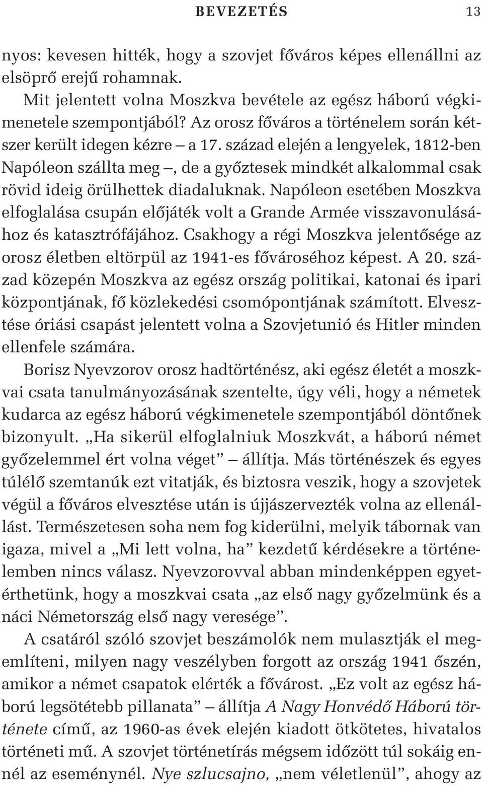 század elején a lengyelek, 1812-ben Napóleon szállta meg, de a gyôztesek mindkét alkalommal csak rövid ideig örülhettek diadaluknak.