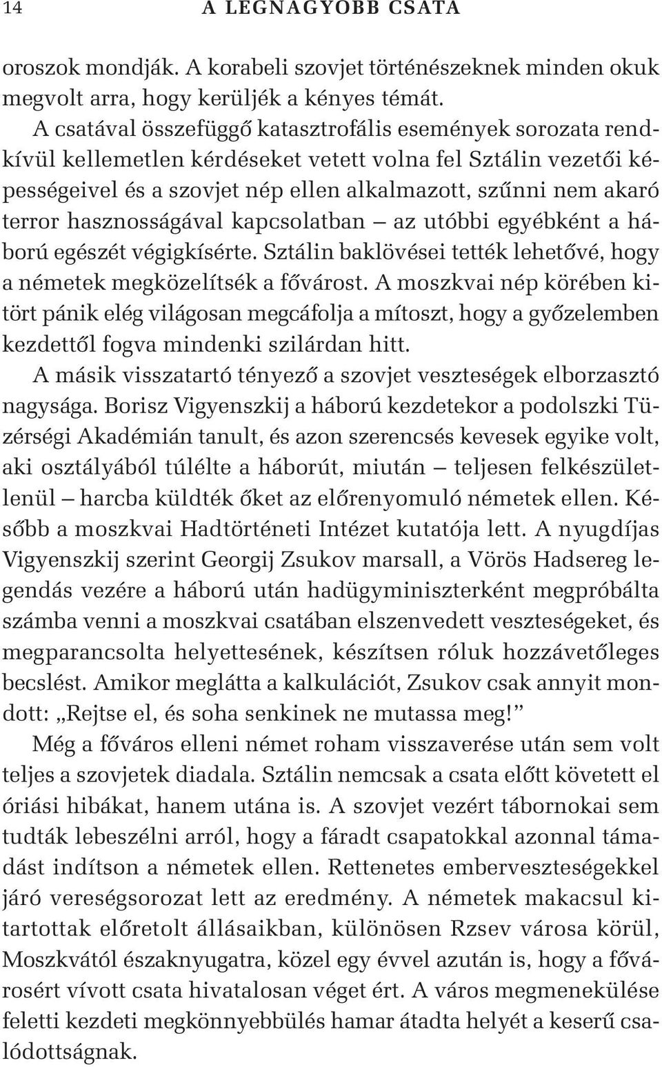 hasznosságával kapcsolatban az utóbbi egyébként a háború egészét végigkísérte. Sztálin baklövései tették lehetôvé, hogy a németek megközelítsék a fôvárost.