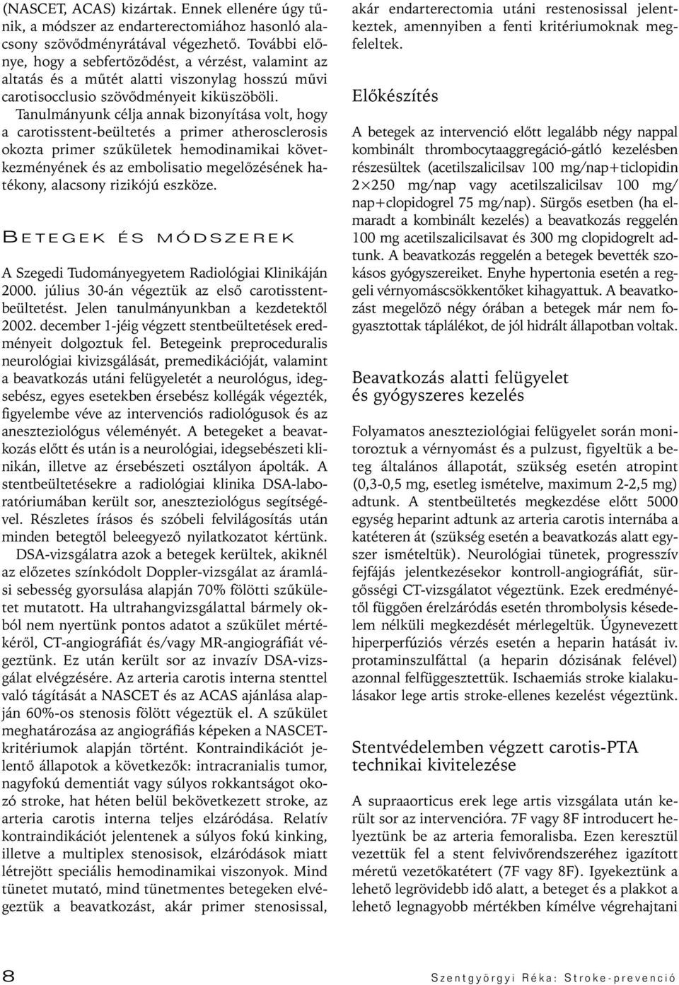 Tanulmányunk célja annak bizonyítása volt, hogy a carotisstent-beültetés a primer atherosclerosis okozta primer szûkületek hemodinamikai következményének és az embolisatio megelôzésének hatékony,