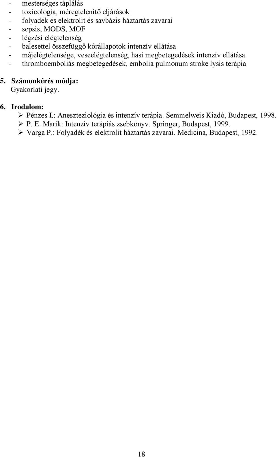 megbetegedések, embolia pulmonum stroke lysis terápia 5. Számonkérés módja: Gyakorlati jegy. 6. Irodalom: Pénzes I.: Aneszteziológia és intenzív terápia.